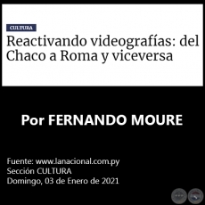 REACTIVANDO VIDEOGRAFÍAS: DEL CHACO A ROMA Y VICEVERSA - Por FERNANDO MOURE - Domingo, 03 de Enero de 2021